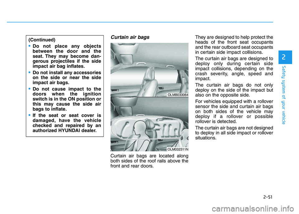 HYUNDAI TUCSON 2014 Repair Manual 2-51
Safety system of your vehicle
2
Curtain air bags
Curtain air bags are located along
both sides of the roof rails above the
front and rear doors.They are designed to help protect theheads of the HYUNDAI TUCSON 2014 Repair Manual 2-51
Safety system of your vehicle
2
Curtain air bags
Curtain air bags are located along
both sides of the roof rails above the
front and rear doors.They are designed to help protect theheads of the