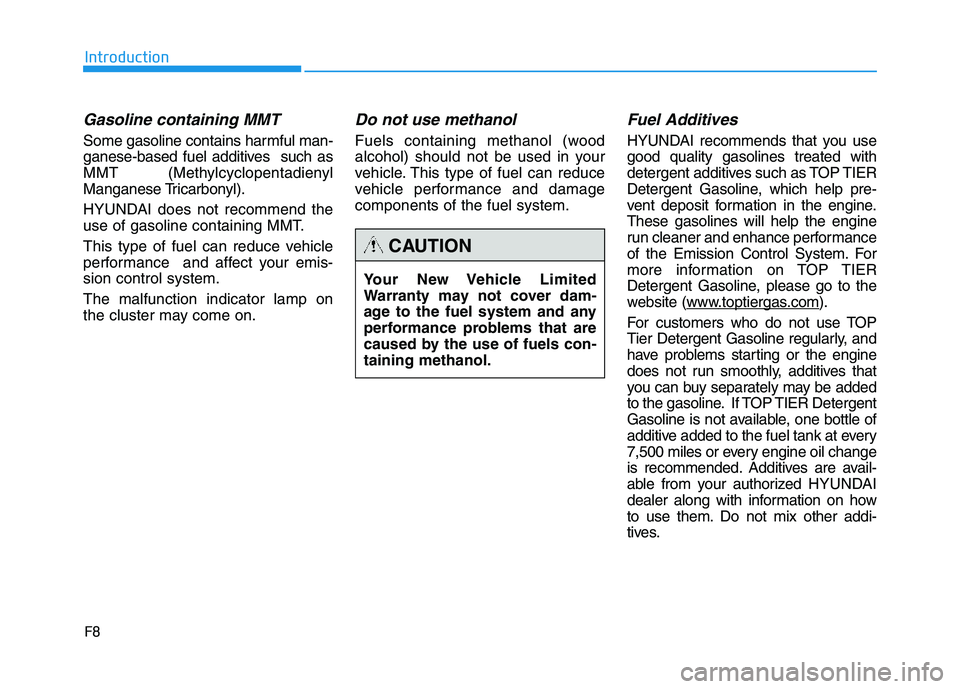 HYUNDAI TUCSON 2014 Owners Manual F8
Introduction
Gasoline containing MMT
Some gasoline contains harmful man-
ganese-based fuel additives such as
MMT (Methylcyclopentadienyl
Manganese Tricarbonyl).
HYUNDAI does not recommend the
u HYUNDAI TUCSON 2014 Owners Manual F8
Introduction
Gasoline containing MMT
Some gasoline contains harmful man-
ganese-based fuel additives such as
MMT (Methylcyclopentadienyl
Manganese Tricarbonyl).
HYUNDAI does not recommend the
u