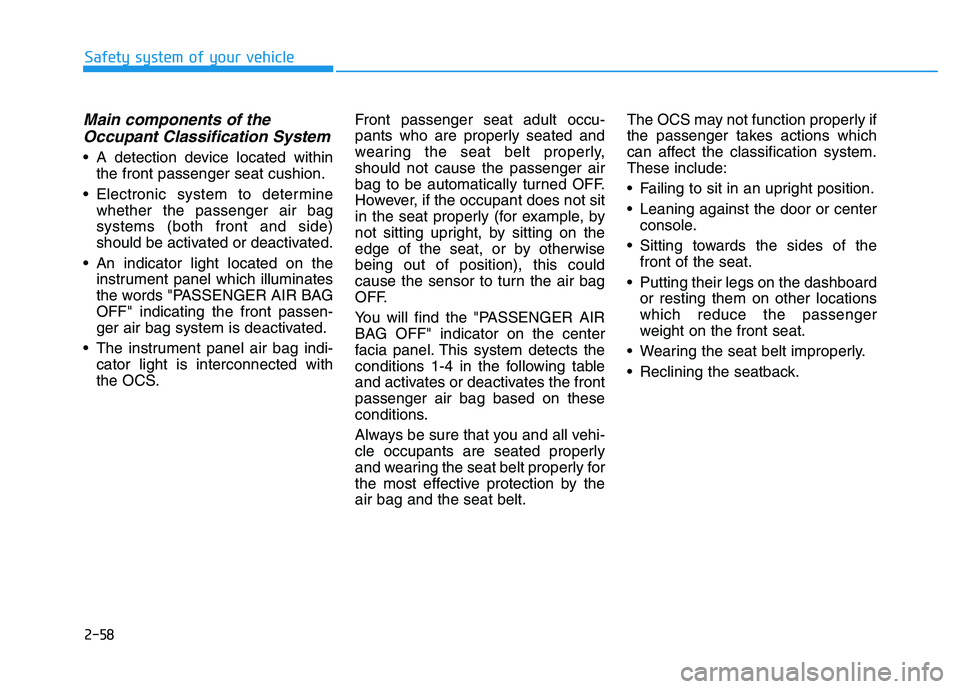 HYUNDAI TUCSON 2014 Manual PDF 2-58
Safety system of your vehicle
Main components of theOccupant Classification System
A detection device located within the front passenger seat cushion.
Electronic system to determine whether HYUNDAI TUCSON 2014 Manual PDF 2-58
Safety system of your vehicle
Main components of theOccupant Classification System
A detection device located within the front passenger seat cushion.
Electronic system to determine whether