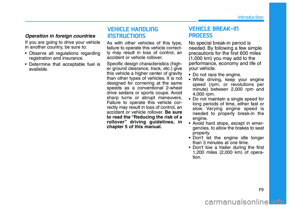 HYUNDAI TUCSON 2014 Owners Manual F9
Introduction
Operation in foreign countries
If you are going to drive your vehicle
in another country, be sure to:
Observe all regulations regardingregistration and insurance.
Determine that ac HYUNDAI TUCSON 2014 Owners Manual F9
Introduction
Operation in foreign countries
If you are going to drive your vehicle
in another country, be sure to:
Observe all regulations regardingregistration and insurance.
Determine that ac
