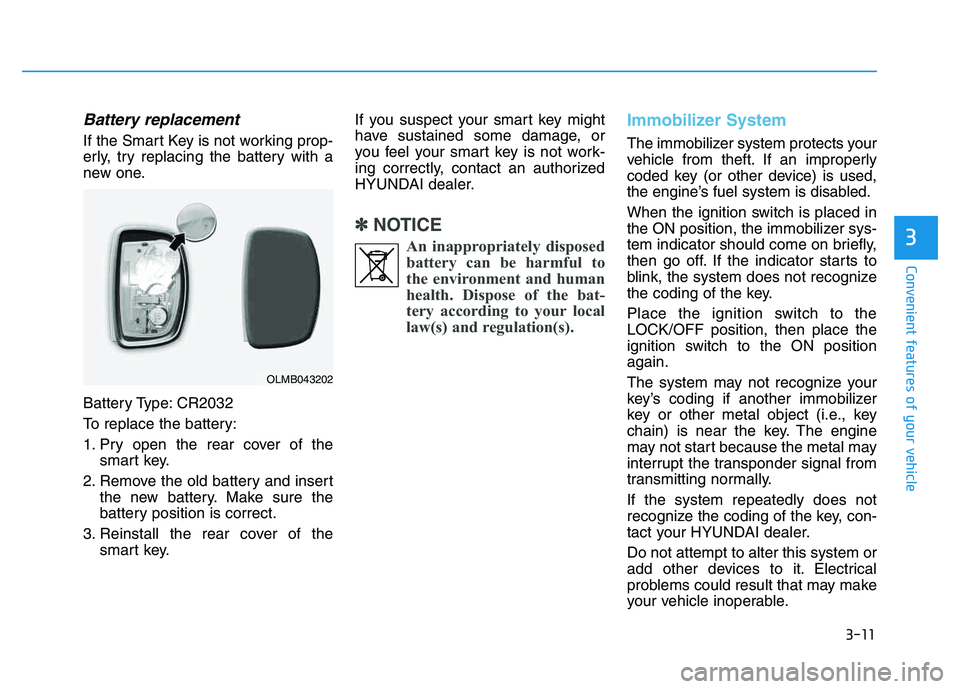 HYUNDAI TUCSON 2014 Owners Manual 3-11
Convenient features of your vehicle
3
Battery replacement
If the Smart Key is not working prop-
erly, try replacing the battery with a
new one.
Battery Type: CR2032
To replace the battery:
1. HYUNDAI TUCSON 2014 Owners Manual 3-11
Convenient features of your vehicle
3
Battery replacement
If the Smart Key is not working prop-
erly, try replacing the battery with a
new one.
Battery Type: CR2032
To replace the battery:
1.