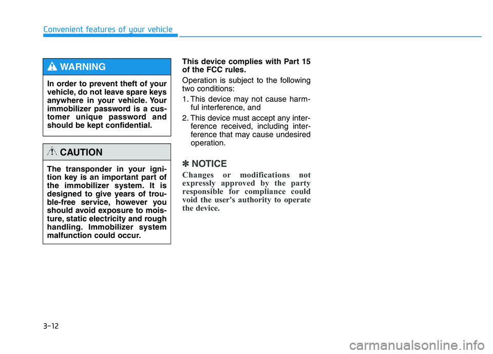 HYUNDAI TUCSON 2014 Owners Manual 3-12
Convenient features of your vehicle
This device complies with Part 15 of the FCC rules.
Operation is subject to the following
two conditions:
1. This device may not cause harm-ful interference HYUNDAI TUCSON 2014 Owners Manual 3-12
Convenient features of your vehicle
This device complies with Part 15 of the FCC rules.
Operation is subject to the following
two conditions:
1. This device may not cause harm-ful interference