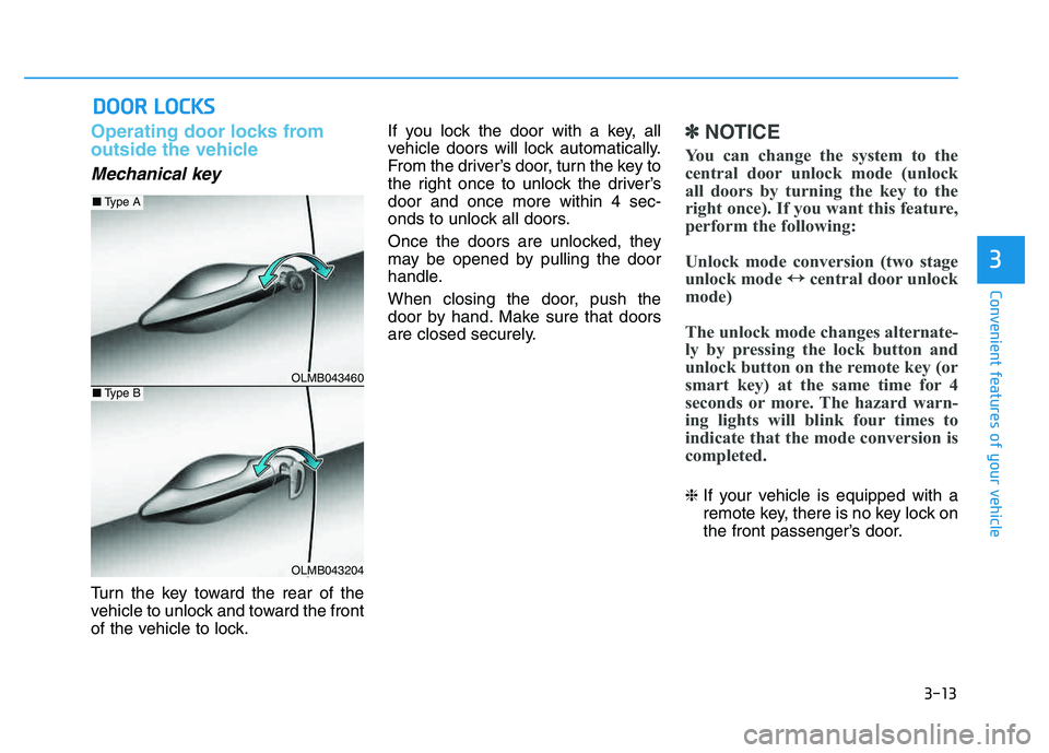 HYUNDAI TUCSON 2014 Owners Manual 3-13
Convenient features of your vehicle
Operating door locks from
outside the vehicle
Mechanical key
Turn the key toward the rear of the
vehicle to unlock and toward the front
of the vehicle to lo HYUNDAI TUCSON 2014 Owners Manual 3-13
Convenient features of your vehicle
Operating door locks from
outside the vehicle
Mechanical key
Turn the key toward the rear of the
vehicle to unlock and toward the front
of the vehicle to lo