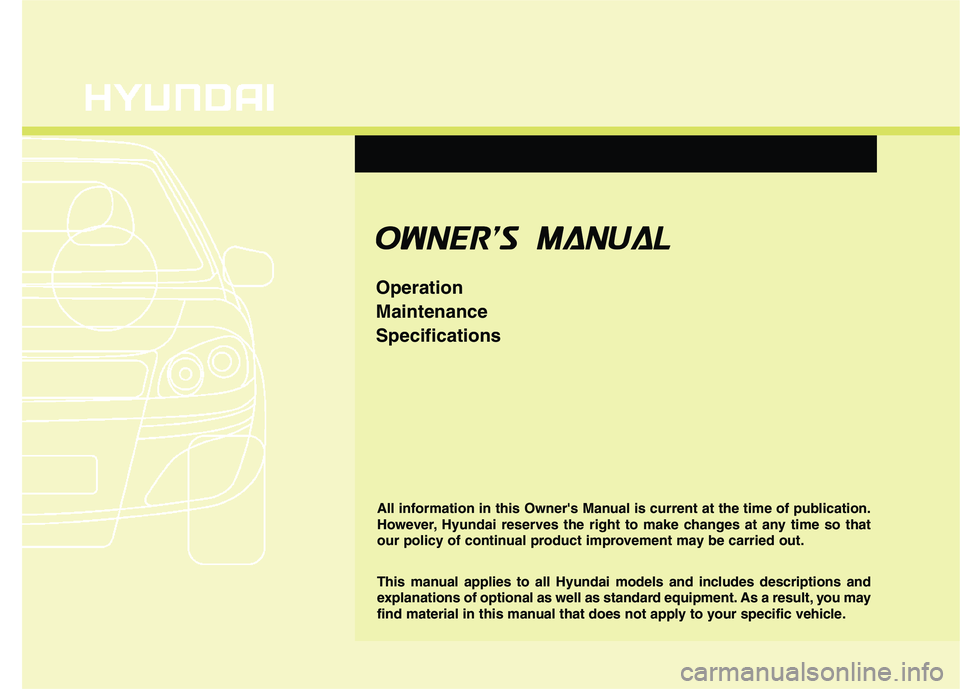 HYUNDAI TUCSON 2013 Owners Manual OOWW NNEERR SS MM AANN UUAA LL
Operation MaintenanceSpecifications
All information in this Owners Manual is current at the time of publication.
However, Hyundai reserves the right to make change HYUNDAI TUCSON 2013 Owners Manual OOWW NNEERR SS MM AANN UUAA LL
Operation MaintenanceSpecifications
All information in this Owners Manual is current at the time of publication.
However, Hyundai reserves the right to make change