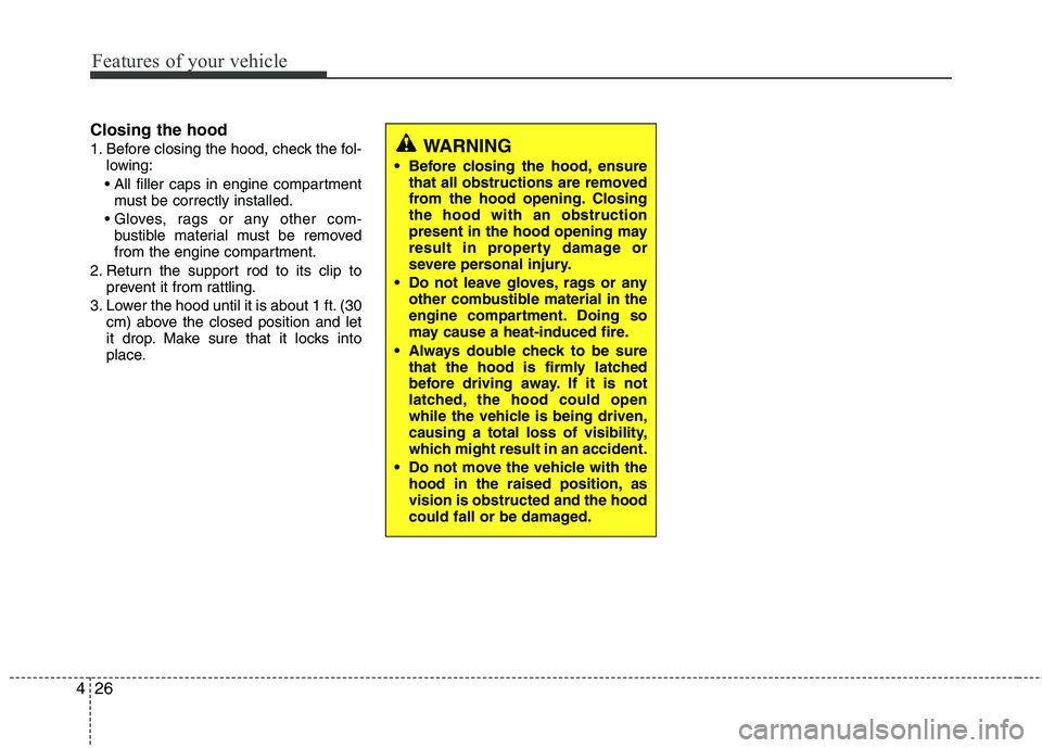 HYUNDAI TUCSON 2013  Owners Manual Features of your vehicle
26
4
Closing the hood
1. Before closing the hood, check the fol-
lowing:
 must be correctly installed.
 bustible material must be removed 
from the engine compartment.
2. Retu