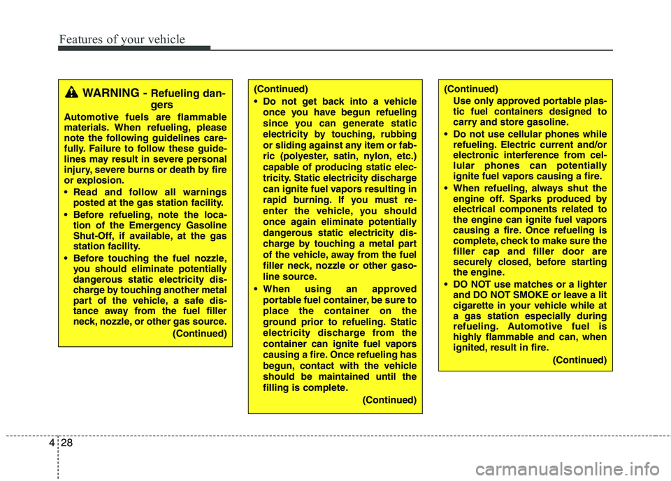 HYUNDAI TUCSON 2013  Owners Manual Features of your vehicle
28
4
(Continued)
Use only approved portable plas- 
tic fuel containers designed to 
carry and store gasoline.
 Do not use cellular phones while refueling. Electric current and