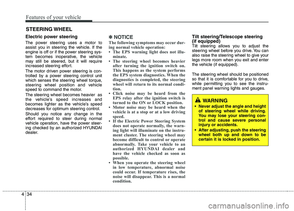 HYUNDAI TUCSON 2013  Owners Manual Features of your vehicle
34
4
Electric power steering 
The power steering uses a motor to 
assist you in steering the vehicle. If the 
engine is off or if the power steering sys- 
tem becomes inoperat