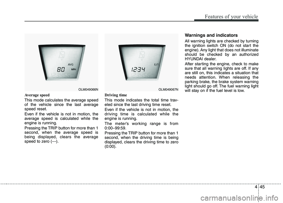 HYUNDAI TUCSON 2013  Owners Manual 445
Features of your vehicle
Average speed 
This mode calculates the average speed 
of the vehicle since the last averagespeed reset. 
Even if the vehicle is not in motion, the 
average speed is calcu