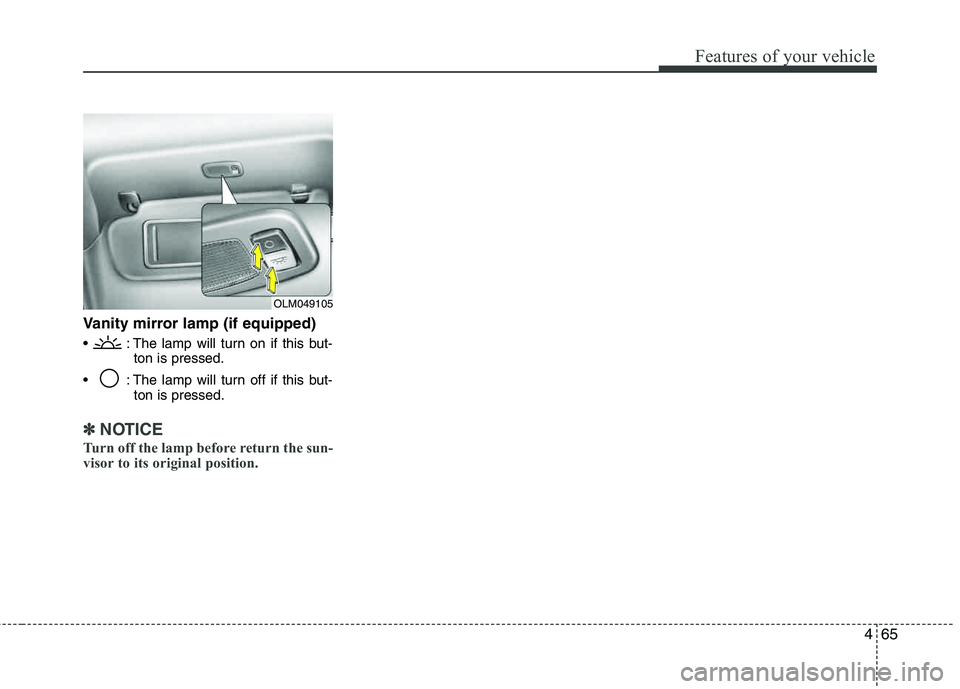 HYUNDAI TUCSON 2013  Owners Manual 465
Features of your vehicle
Vanity mirror lamp (if equipped)
 : The lamp will turn on if this but-ton is pressed.
 : The lamp will turn off if this but- ton is pressed.
✽✽NOTICE
Turn off the lamp