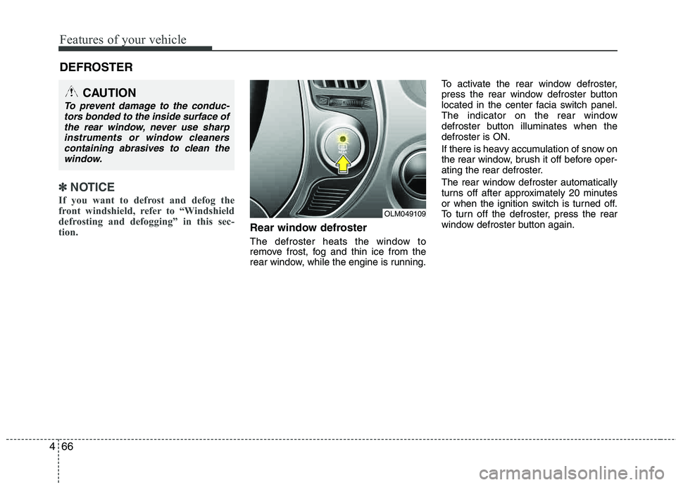 HYUNDAI TUCSON 2013  Owners Manual Features of your vehicle
66
4
✽✽
NOTICE
If you want to defrost and defog the 
front windshield, refer to “Windshield 
defrosting and defogging” in this sec-
tion.  
Rear window defroster
The d