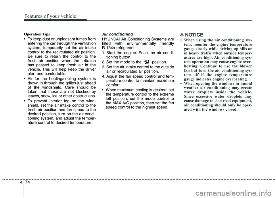 HYUNDAI TUCSON 2013  Owners Manual Features of your vehicle
74
4
Operation Tips 
 To keep dust or unpleasant fumes from
entering the car through the ventilation 
system, temporarily set the air intake control to the recirculated air po