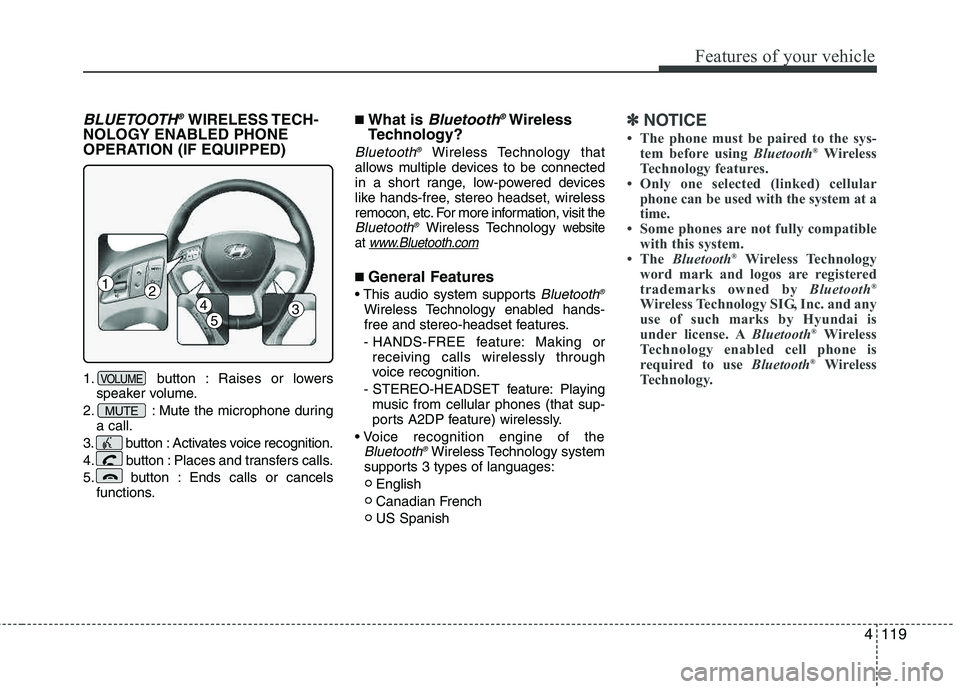 HYUNDAI TUCSON 2013  Owners Manual 4119
Features of your vehicle
BLUETOOTH®WIRELESS TECH-
NOLOGY ENABLED PHONE 
OPERATION (IF EQUIPPED)
1. button : Raises or lowers speaker volume.
2. : Mute the microphone during a call.
3. button : A
