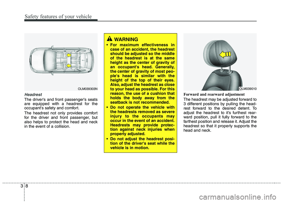 HYUNDAI TUCSON 2013 Owners Manual Safety features of your vehicle
8
3
Headrest
The drivers and front passengers seats
are equipped with a headrest for the
occupants safety and comfort.
The headrest not only provides comfort
for HYUNDAI TUCSON 2013 Owners Manual Safety features of your vehicle
8
3
Headrest
The drivers and front passengers seats
are equipped with a headrest for the
occupants safety and comfort.
The headrest not only provides comfort
for