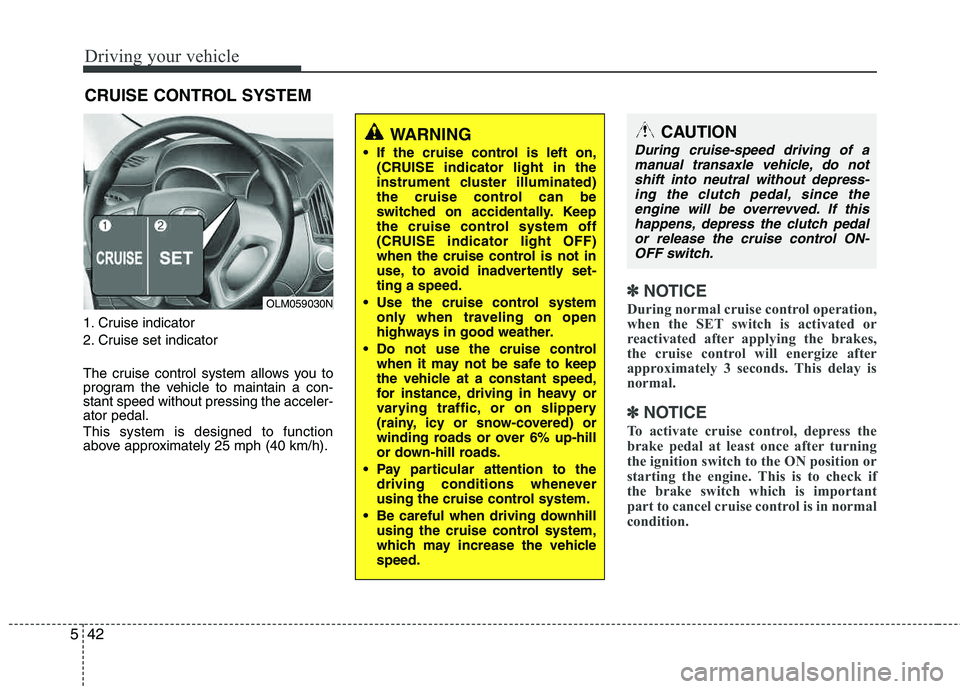 HYUNDAI TUCSON 2013  Owners Manual Driving your vehicle
42
5
1. Cruise indicator 
2. Cruise set indicator 
The cruise control system allows you to 
program the vehicle to maintain a con-stant speed without pressing the acceler-ator ped