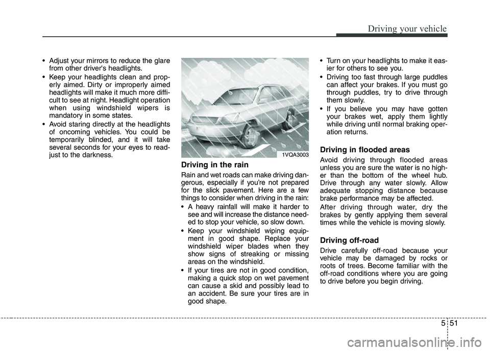 HYUNDAI TUCSON 2013  Owners Manual 551
Driving your vehicle
 Adjust your mirrors to reduce the glarefrom other drivers headlights.
 Keep your headlights clean and prop- erly aimed. Dirty or improperly aimed 
headlights will make it mu