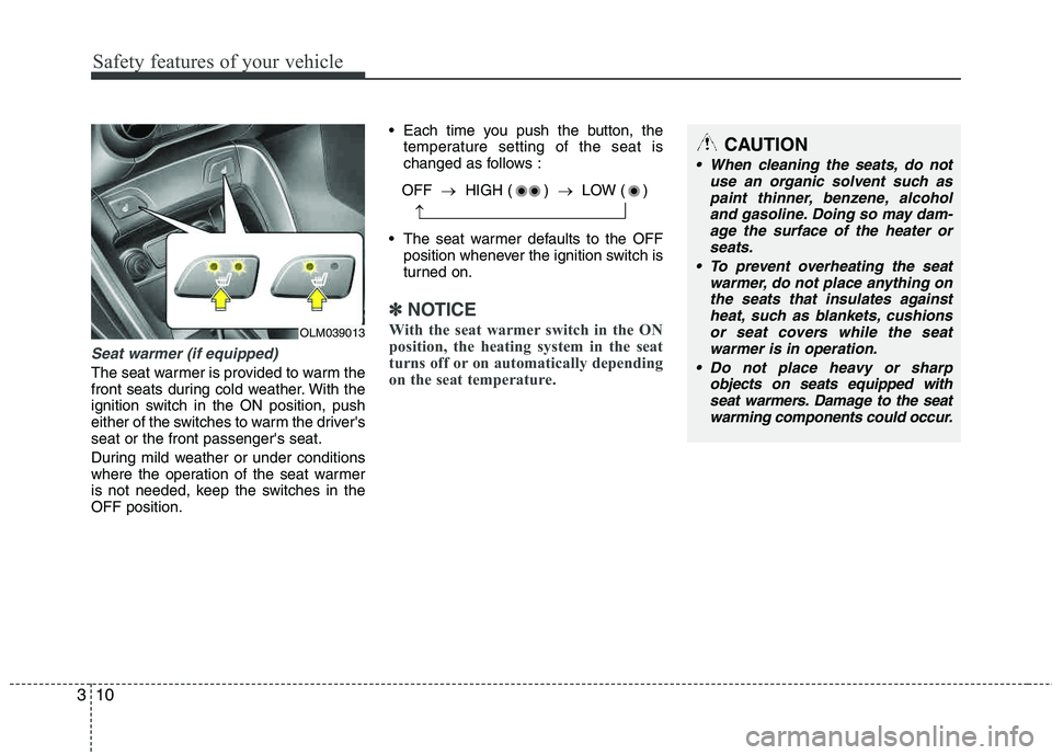 HYUNDAI TUCSON 2013 Owners Manual Safety features of your vehicle
10
3
Seat warmer (if equipped)
The seat warmer is provided to warm the
front seats during cold weather. With the
ignition switch in the ON position, push
either of the HYUNDAI TUCSON 2013 Owners Manual Safety features of your vehicle
10
3
Seat warmer (if equipped)
The seat warmer is provided to warm the
front seats during cold weather. With the
ignition switch in the ON position, push
either of the