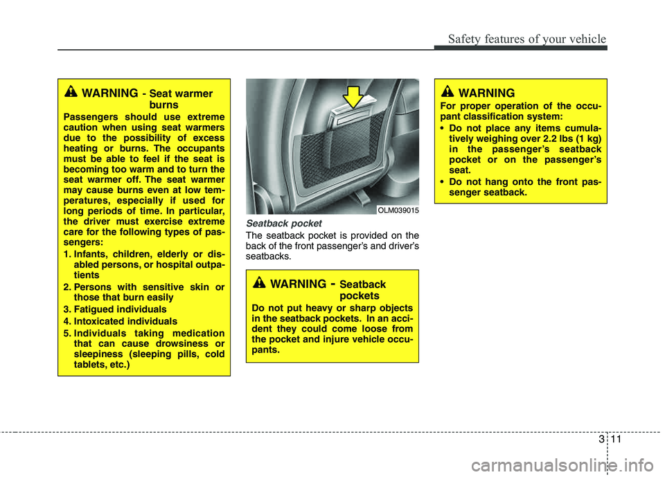 HYUNDAI TUCSON 2013 Owners Manual 311
Safety features of your vehicle
Seatback pocket
The seatback pocket is provided on the
back of the front passenger’s and driver’s
seatbacks.
WARNING- Seatback
pockets
Do not put heavy or sha HYUNDAI TUCSON 2013 Owners Manual 311
Safety features of your vehicle
Seatback pocket
The seatback pocket is provided on the
back of the front passenger’s and driver’s
seatbacks.
WARNING- Seatback
pockets
Do not put heavy or sha