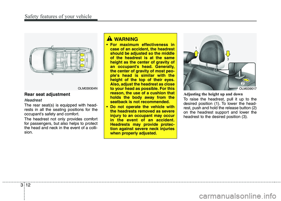 HYUNDAI TUCSON 2013 Owners Manual Safety features of your vehicle
12
3
Rear seat adjustment
Headrest
The rear seat(s) is equipped with head-
rests in all the seating positions for the
occupants safety and comfort.
The headrest not HYUNDAI TUCSON 2013 Owners Manual Safety features of your vehicle
12
3
Rear seat adjustment
Headrest
The rear seat(s) is equipped with head-
rests in all the seating positions for the
occupants safety and comfort.
The headrest not