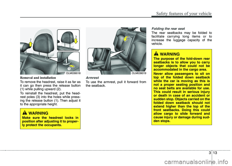 HYUNDAI TUCSON 2013 Owners Manual 313
Safety features of your vehicle
Removal and installation
To remove the headrest, raise it as far as
it can go then press the release button
(1) while pulling upward (2).
To reinstall the headre HYUNDAI TUCSON 2013 Owners Manual 313
Safety features of your vehicle
Removal and installation
To remove the headrest, raise it as far as
it can go then press the release button
(1) while pulling upward (2).
To reinstall the headre