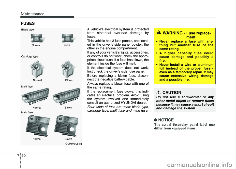 HYUNDAI TUCSON 2013 Owners Manual Maintenance
50
7
FUSES
A vehicle’s electrical system is protected
from electrical overload damage by
fuses.
This vehicle has 3 fuse panels, one locat-
ed in the driver’s side panel bolster, th HYUNDAI TUCSON 2013 Owners Manual Maintenance
50
7
FUSES
A vehicle’s electrical system is protected
from electrical overload damage by
fuses.
This vehicle has 3 fuse panels, one locat-
ed in the driver’s side panel bolster, th