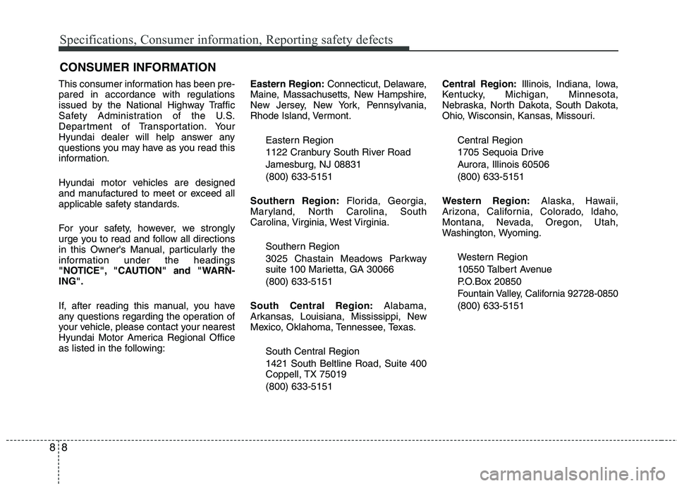 HYUNDAI TUCSON 2013 Owners Manual Specifications, Consumer information, Reporting safety defects
8
8
This consumer information has been pre- pared in accordance with regulations
issued by the National Highway Traffic
Safety Administr HYUNDAI TUCSON 2013 Owners Manual Specifications, Consumer information, Reporting safety defects
8
8
This consumer information has been pre- pared in accordance with regulations
issued by the National Highway Traffic
Safety Administr