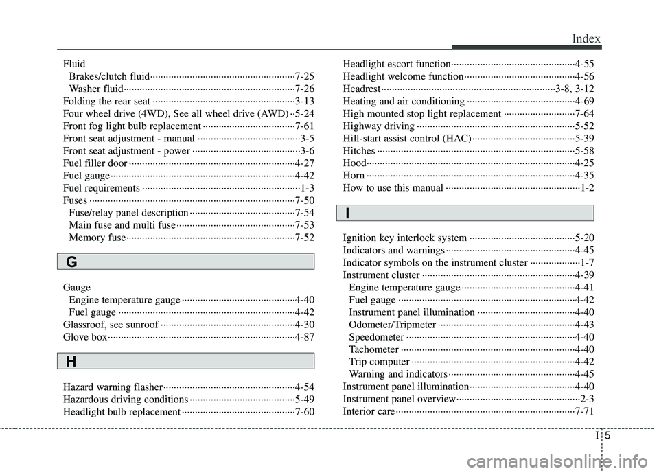 HYUNDAI TUCSON 2013 Owners Manual I5
Index
Fluid Brakes/clutch fluid·······················································7-25
Washer fluid··················· HYUNDAI TUCSON 2013 Owners Manual I5
Index
Fluid Brakes/clutch fluid·······················································7-25
Washer fluid···················