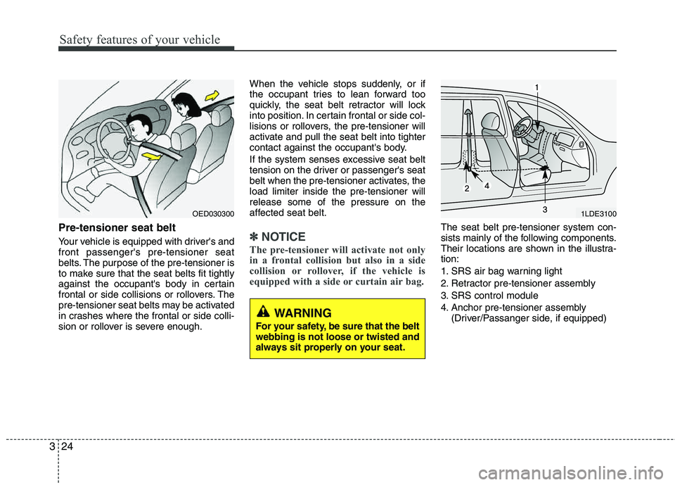 HYUNDAI TUCSON 2013 Owners Manual Safety features of your vehicle
24
3
Pre-tensioner seat belt
Your vehicle is equipped with drivers and front passengers pre-tensioner seat
belts. The purpose of the pre-tensioner is
to make sure t HYUNDAI TUCSON 2013 Owners Manual Safety features of your vehicle
24
3
Pre-tensioner seat belt
Your vehicle is equipped with drivers and front passengers pre-tensioner seat
belts. The purpose of the pre-tensioner is
to make sure t