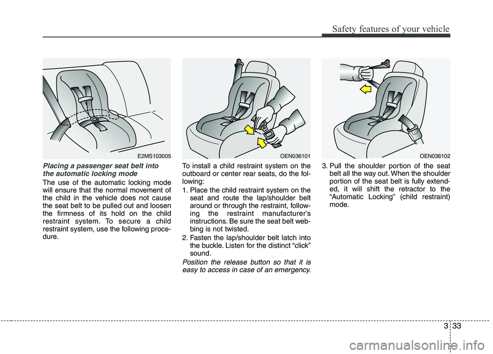 HYUNDAI TUCSON 2013 Service Manual 333
Safety features of your vehicle
Placing a passenger seat belt intothe automatic locking mode
The use of the automatic locking mode
will ensure that the normal movement of
the child in the vehic HYUNDAI TUCSON 2013 Service Manual 333
Safety features of your vehicle
Placing a passenger seat belt intothe automatic locking mode
The use of the automatic locking mode
will ensure that the normal movement of
the child in the vehic