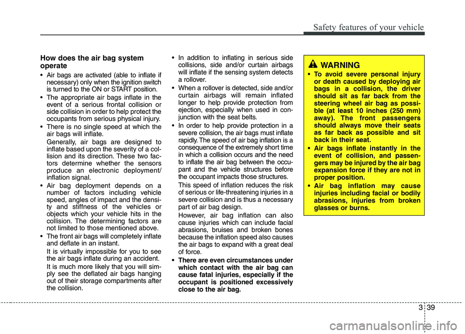 HYUNDAI TUCSON 2013 Workshop Manual 339
Safety features of your vehicle
How does the air bag system operate
Air bags are activated (able to inflate ifnecessary) only when the ignition switch
is turned to the ON or START position.
Th HYUNDAI TUCSON 2013 Workshop Manual 339
Safety features of your vehicle
How does the air bag system operate
Air bags are activated (able to inflate ifnecessary) only when the ignition switch
is turned to the ON or START position.
Th