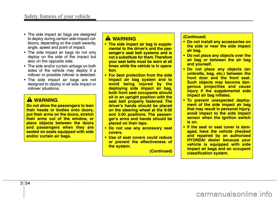 HYUNDAI TUCSON 2013 Manual PDF Safety features of your vehicle
54
3
The side impact air bags are designed
to deploy during certain side-impact col-
lisions, depending on the crash severity,
angle, speed and point of impact.
The HYUNDAI TUCSON 2013 Manual PDF Safety features of your vehicle
54
3
The side impact air bags are designed
to deploy during certain side-impact col-
lisions, depending on the crash severity,
angle, speed and point of impact.
The