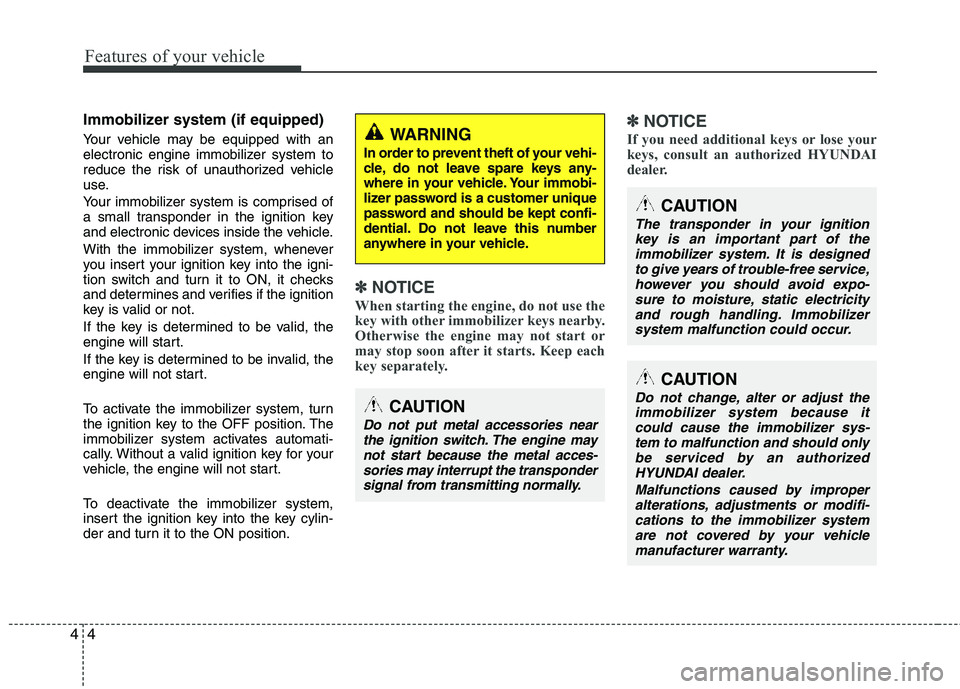 HYUNDAI TUCSON 2013  Owners Manual Features of your vehicle
4
4
Immobilizer system (if equipped)
Your vehicle may be equipped with an 
electronic engine immobilizer system to 
reduce the risk of unauthorized vehicle 
use. 
Your immobil