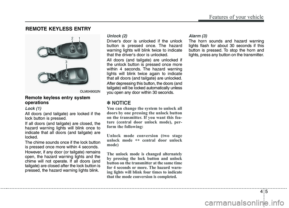 HYUNDAI TUCSON 2013 Manual Online 45
Features of your vehicle
Remote keyless entry system operations
Lock (1)
All doors (and tailgate) are locked if the
lock button is pressed. If all doors (and tailgate) are closed, the
hazard warn HYUNDAI TUCSON 2013 Manual Online 45
Features of your vehicle
Remote keyless entry system operations
Lock (1)
All doors (and tailgate) are locked if the
lock button is pressed. If all doors (and tailgate) are closed, the
hazard warn