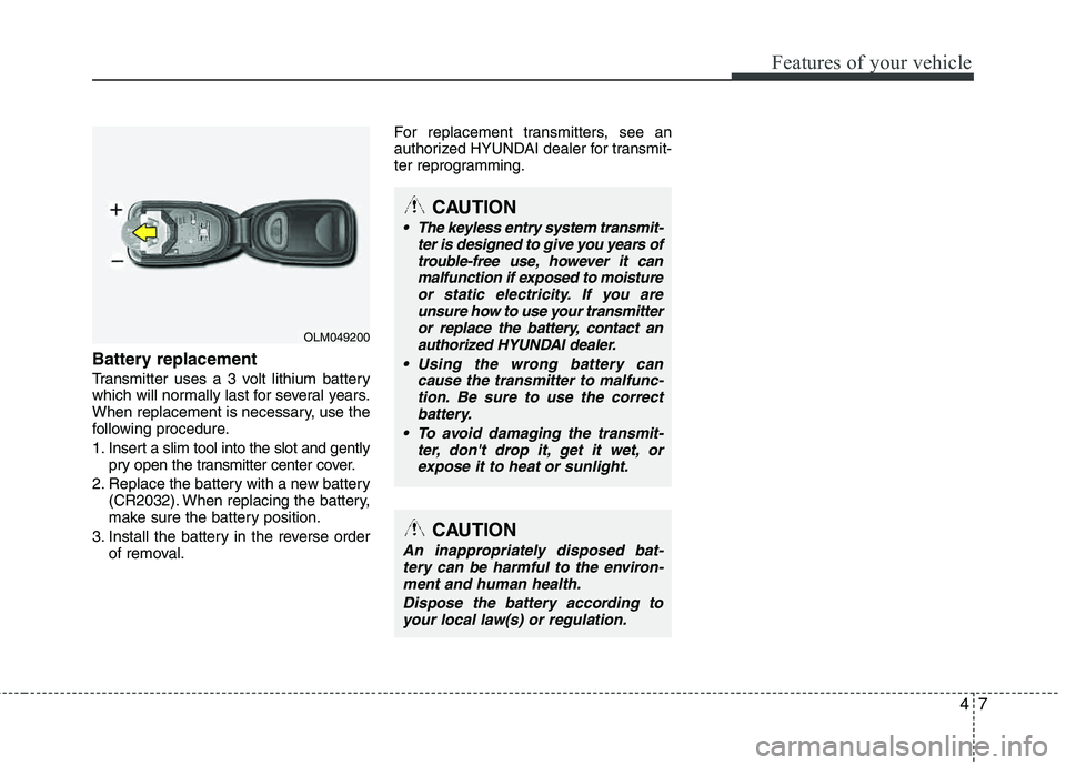 HYUNDAI TUCSON 2013 Manual Online 47
Features of your vehicle
Battery replacement
Transmitter uses a 3 volt lithium battery
which will normally last for several years.
When replacement is necessary, use the
following procedure.
1. HYUNDAI TUCSON 2013 Manual Online 47
Features of your vehicle
Battery replacement
Transmitter uses a 3 volt lithium battery
which will normally last for several years.
When replacement is necessary, use the
following procedure.
1.
