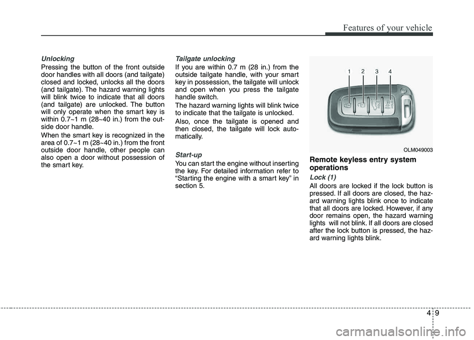 HYUNDAI TUCSON 2013 Manual Online 49
Features of your vehicle
Unlocking
Pressing the button of the front outside door handles with all doors (and tailgate)
closed and locked, unlocks all the doors
(and tailgate). The hazard warning HYUNDAI TUCSON 2013 Manual Online 49
Features of your vehicle
Unlocking
Pressing the button of the front outside door handles with all doors (and tailgate)
closed and locked, unlocks all the doors
(and tailgate). The hazard warning