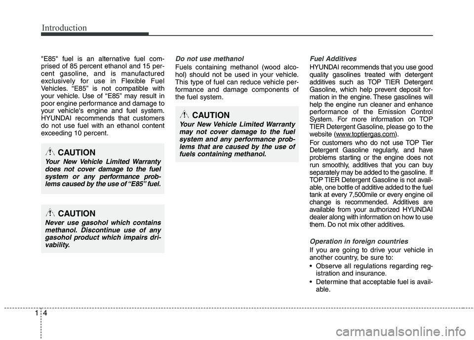 HYUNDAI TUCSON 2013 Owners Manual Introduction
4
1
"E85" fuel is an alternative fuel com-
prised of 85 percent ethanol and 15 per-
cent gasoline, and is manufactured
exclusively for use in Flexible Fuel
Vehicles. “E85” is not co HYUNDAI TUCSON 2013 Owners Manual Introduction
4
1
"E85" fuel is an alternative fuel com-
prised of 85 percent ethanol and 15 per-
cent gasoline, and is manufactured
exclusively for use in Flexible Fuel
Vehicles. “E85” is not co