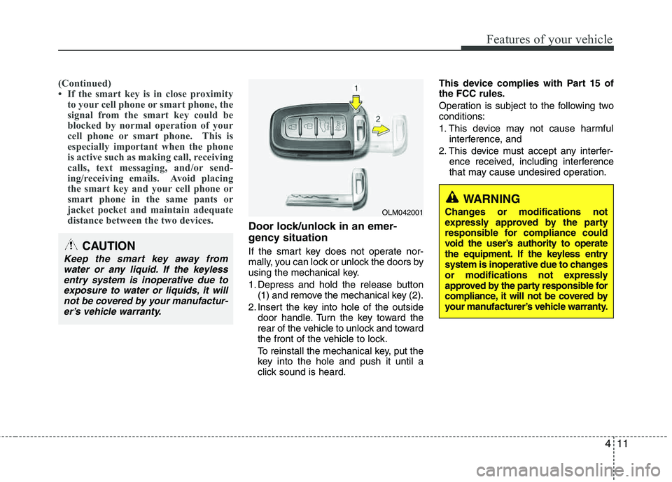 HYUNDAI TUCSON 2013  Owners Manual 411
Features of your vehicle
(Continued) 
 If the smart key is in close proximityto your cell phone or smart phone, the
signal from the smart key could be 
blocked by normal operation of your 
cell p