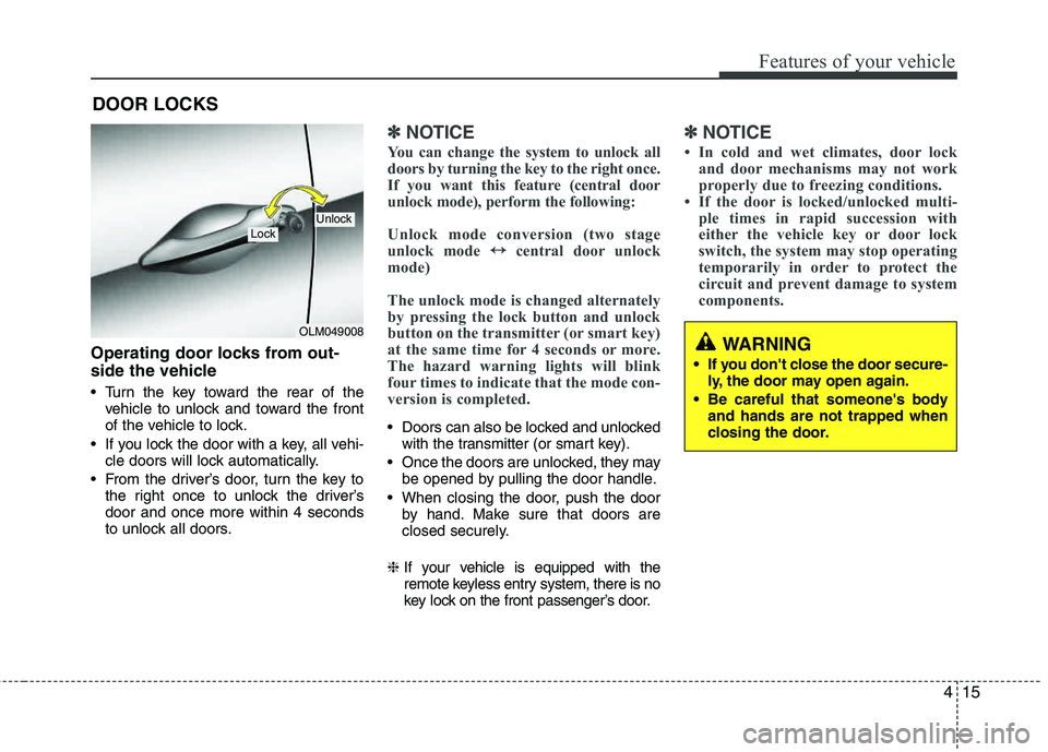 HYUNDAI TUCSON 2013  Owners Manual 415
Features of your vehicle
Operating door locks from out- 
side the vehicle 
 Turn the key toward the rear of thevehicle to unlock and toward the front 
of the vehicle to lock.
 If you lock the door