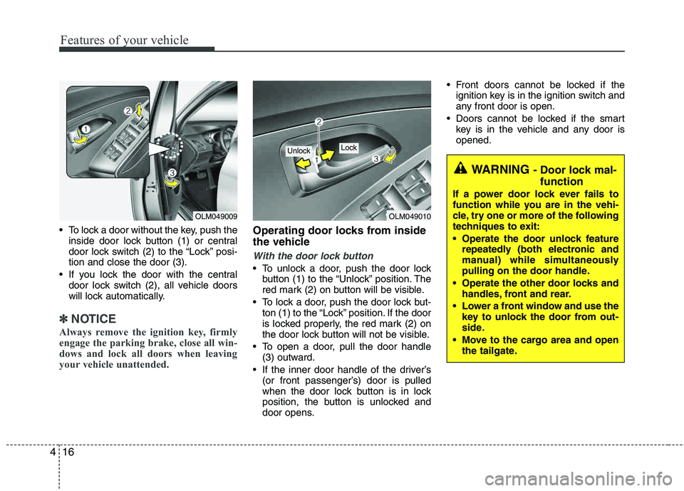 HYUNDAI TUCSON 2013  Owners Manual Features of your vehicle
16
4
 To lock a door without the key, push the
inside door lock button (1) or central 
door lock switch (2 ) to the “Lock” posi-
tion and close the door (3).
 If you lock 