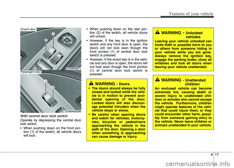 HYUNDAI TUCSON 2013  Owners Manual 417
Features of your vehicle
With central door lock switch
Operate by depressing the central door 
lock switch. 
 When pushing down on the front por-tion (1) of the switch, all vehicle doors 
will loc