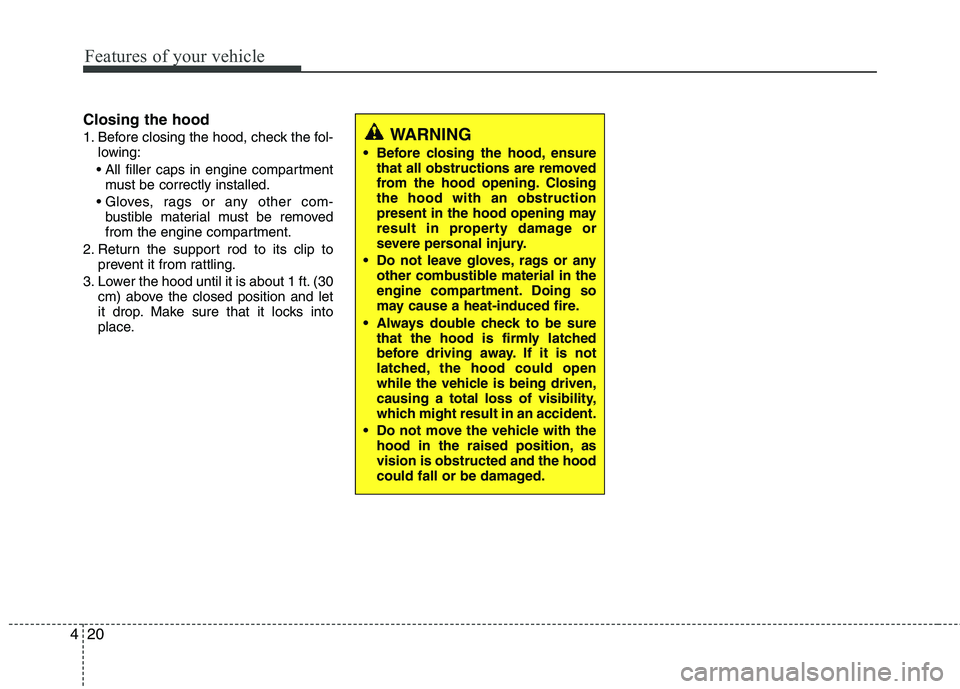 HYUNDAI TUCSON 2012 Owners Manual Features of your vehicle
20
4
Closing the hood
1. Before closing the hood, check the fol-
lowing:
must be correctly installed.
bustible material must be removed
from the engine compartment.
2. Retu HYUNDAI TUCSON 2012 Owners Manual Features of your vehicle
20
4
Closing the hood
1. Before closing the hood, check the fol-
lowing:
must be correctly installed.
bustible material must be removed
from the engine compartment.
2. Retu