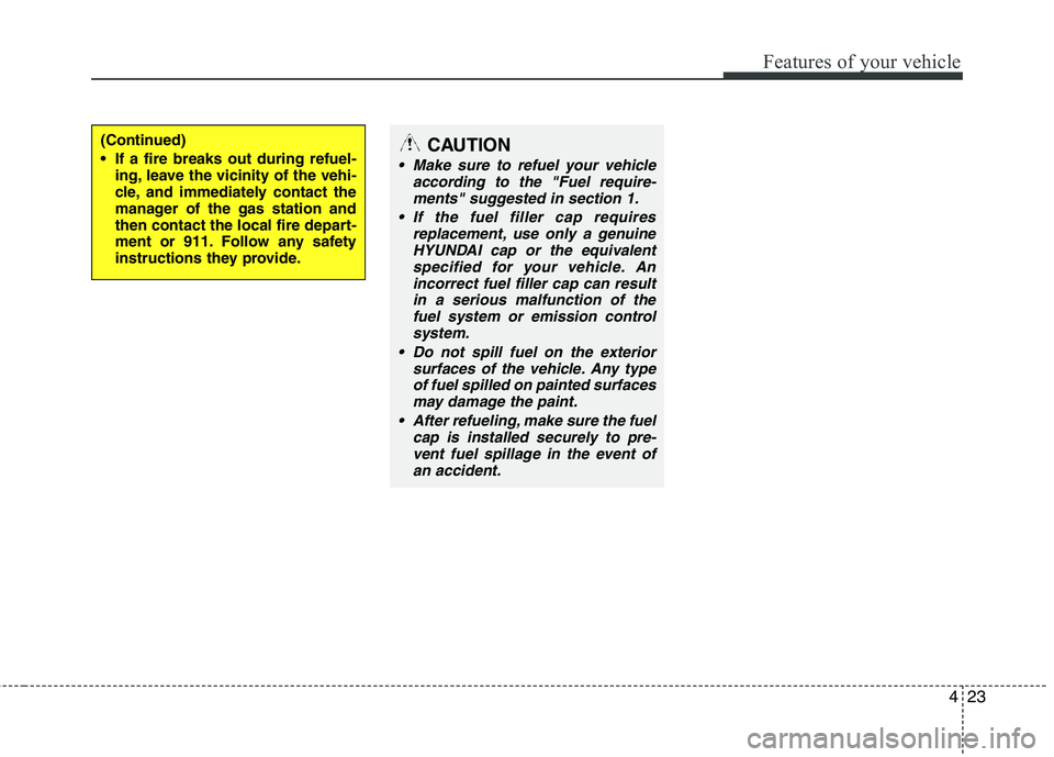 HYUNDAI TUCSON 2012 Owners Manual 423
Features of your vehicle
(Continued)
If a fire breaks out during refuel-ing, leave the vicinity of the vehi-
cle, and immediately contact the
manager of the gas station and
then contact the loc HYUNDAI TUCSON 2012 Owners Manual 423
Features of your vehicle
(Continued)
If a fire breaks out during refuel-ing, leave the vicinity of the vehi-
cle, and immediately contact the
manager of the gas station and
then contact the loc