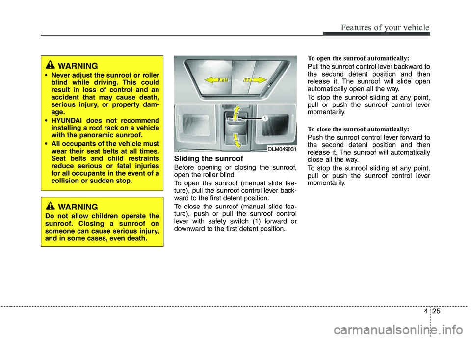 HYUNDAI TUCSON 2012 Owners Manual 425
Features of your vehicle
Sliding the sunroof
Before opening or closing the sunroof,
open the roller blind.
To open the sunroof (manual slide fea-
ture), pull the sunroof control lever back-
w HYUNDAI TUCSON 2012 Owners Manual 425
Features of your vehicle
Sliding the sunroof
Before opening or closing the sunroof,
open the roller blind.
To open the sunroof (manual slide fea-
ture), pull the sunroof control lever back-
w