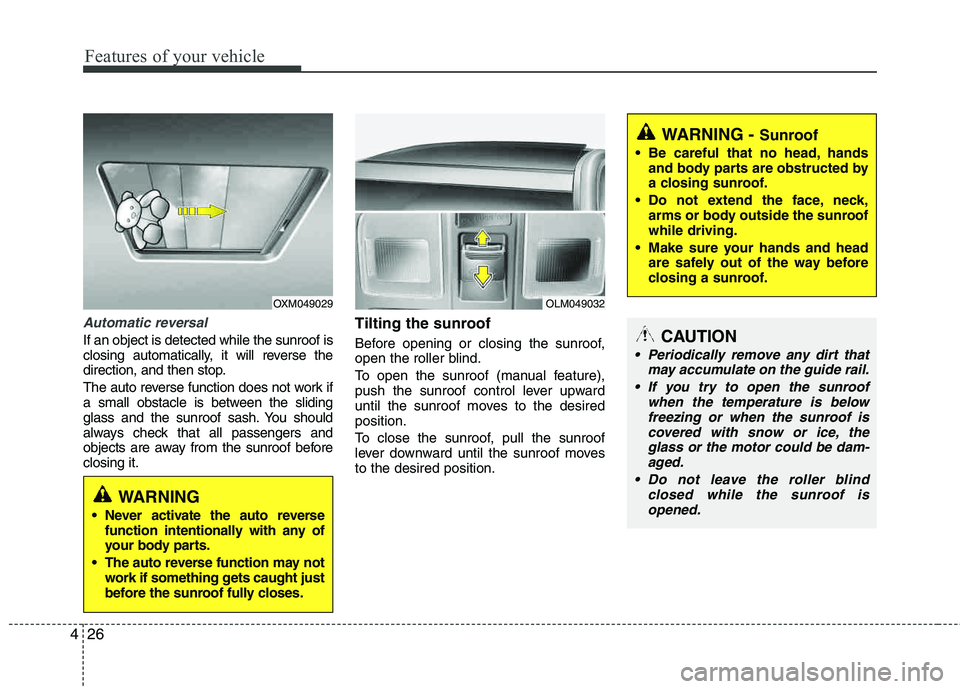 HYUNDAI TUCSON 2012 Owners Manual Features of your vehicle
26
4
Automatic reversal
If an object is detected while the sunroof is
closing automatically, it will reverse the
direction, and then stop.
The auto reverse function does not HYUNDAI TUCSON 2012 Owners Manual Features of your vehicle
26
4
Automatic reversal
If an object is detected while the sunroof is
closing automatically, it will reverse the
direction, and then stop.
The auto reverse function does not