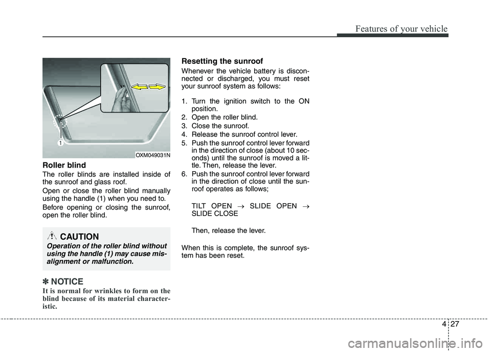 HYUNDAI TUCSON 2012 Owners Manual 427
Features of your vehicle
Roller blind
The roller blinds are installed inside of
the sunroof and glass roof.
Open or close the roller blind manually
using the handle (1) when you need to.
Bef HYUNDAI TUCSON 2012 Owners Manual 427
Features of your vehicle
Roller blind
The roller blinds are installed inside of
the sunroof and glass roof.
Open or close the roller blind manually
using the handle (1) when you need to.
Bef