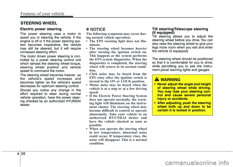 HYUNDAI TUCSON 2012 Owners Manual Features of your vehicle
28
4
Electric power steering
The power steering uses a motor to
assist you in steering the vehicle. If the
engine is off or if the power steering sys-
tem becomes inoperat HYUNDAI TUCSON 2012 Owners Manual Features of your vehicle
28
4
Electric power steering
The power steering uses a motor to
assist you in steering the vehicle. If the
engine is off or if the power steering sys-
tem becomes inoperat