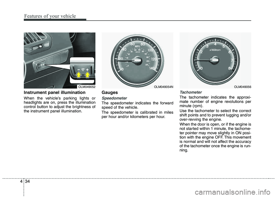 HYUNDAI TUCSON 2012 Owners Manual Features of your vehicle
34
4
Instrument panel illumination
When the vehicle’s parking lights or headlights are on, press the illumination
control button to adjust the brightness of
the instrument HYUNDAI TUCSON 2012 Owners Manual Features of your vehicle
34
4
Instrument panel illumination
When the vehicle’s parking lights or headlights are on, press the illumination
control button to adjust the brightness of
the instrument
