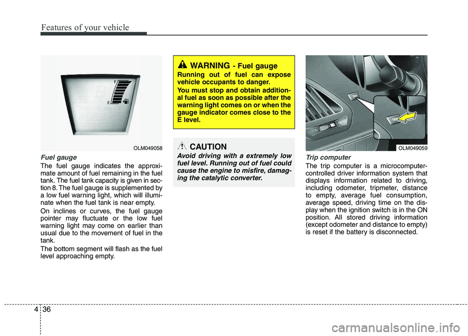 HYUNDAI TUCSON 2012 Owners Manual Features of your vehicle
36
4
Fuel gauge
The fuel gauge indicates the approxi- mate amount of fuel remaining in the fueltank.
The fuel tank capacity is given in sec-
tion 8.The fuel gauge is supplemen HYUNDAI TUCSON 2012 Owners Manual Features of your vehicle
36
4
Fuel gauge
The fuel gauge indicates the approxi- mate amount of fuel remaining in the fueltank.
The fuel tank capacity is given in sec-
tion 8.The fuel gauge is supplemen