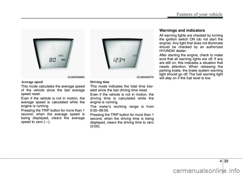 HYUNDAI TUCSON 2012 Owners Manual 439
Features of your vehicle
Average speed
This mode calculates the average speed
of the vehicle since the last averagespeed reset.
Even if the vehicle is not in motion, the
average speed is calcu HYUNDAI TUCSON 2012 Owners Manual 439
Features of your vehicle
Average speed
This mode calculates the average speed
of the vehicle since the last averagespeed reset.
Even if the vehicle is not in motion, the
average speed is calcu