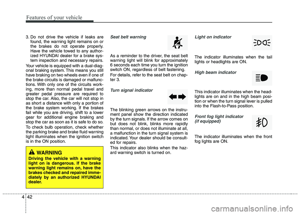 HYUNDAI TUCSON 2012 Owners Manual Features of your vehicle
42
4
3. Do not drive the vehicle if leaks are
found, the warning light remains on or
the brakes do not operate properly.
Have the vehicle towed to any author-
ized HYUNDAI de HYUNDAI TUCSON 2012 Owners Manual Features of your vehicle
42
4
3. Do not drive the vehicle if leaks are
found, the warning light remains on or
the brakes do not operate properly.
Have the vehicle towed to any author-
ized HYUNDAI de