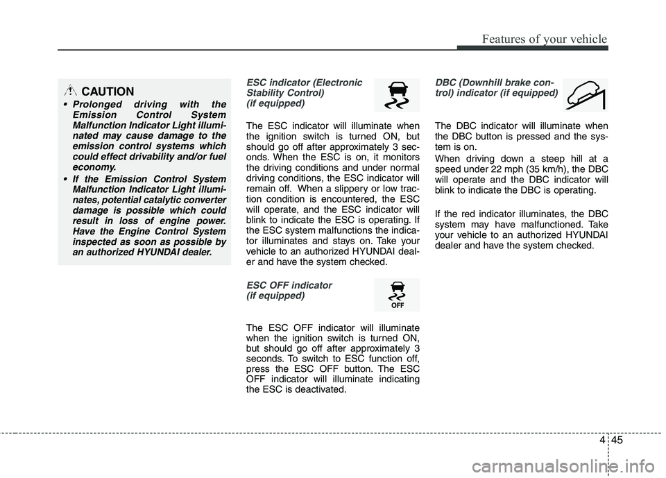 HYUNDAI TUCSON 2012 Owners Manual 445
Features of your vehicle
ESC indicator (ElectronicStability Control)
(if equipped)
The ESC indicator will illuminate when
the ignition switch is turned ON, but
should go off after approximately HYUNDAI TUCSON 2012 Owners Manual 445
Features of your vehicle
ESC indicator (ElectronicStability Control)
(if equipped)
The ESC indicator will illuminate when
the ignition switch is turned ON, but
should go off after approximately